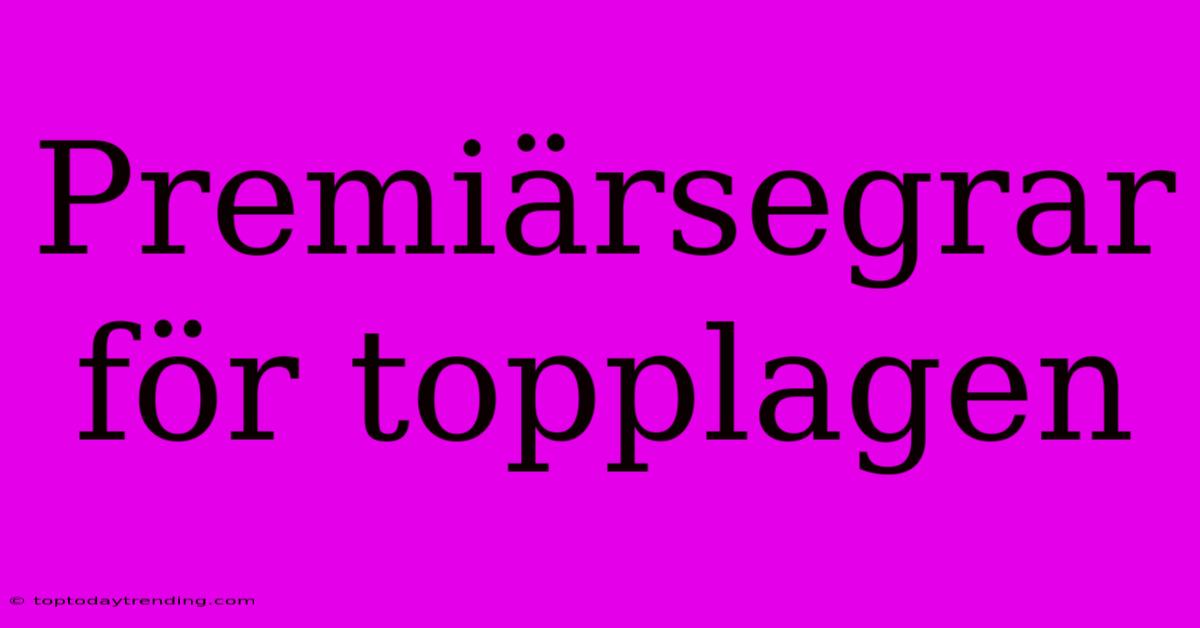 Premiärsegrar För Topplagen