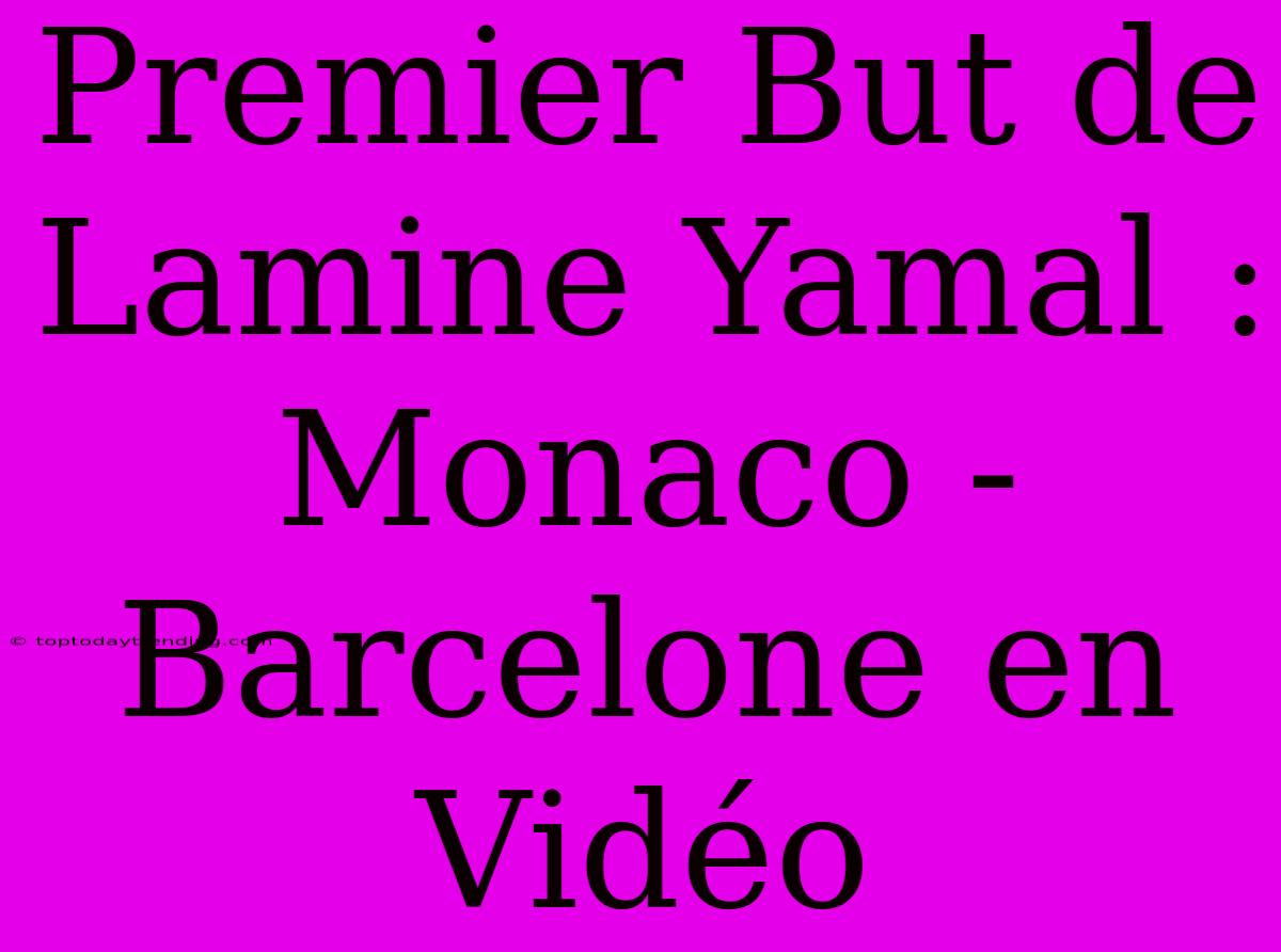 Premier But De Lamine Yamal : Monaco - Barcelone En Vidéo