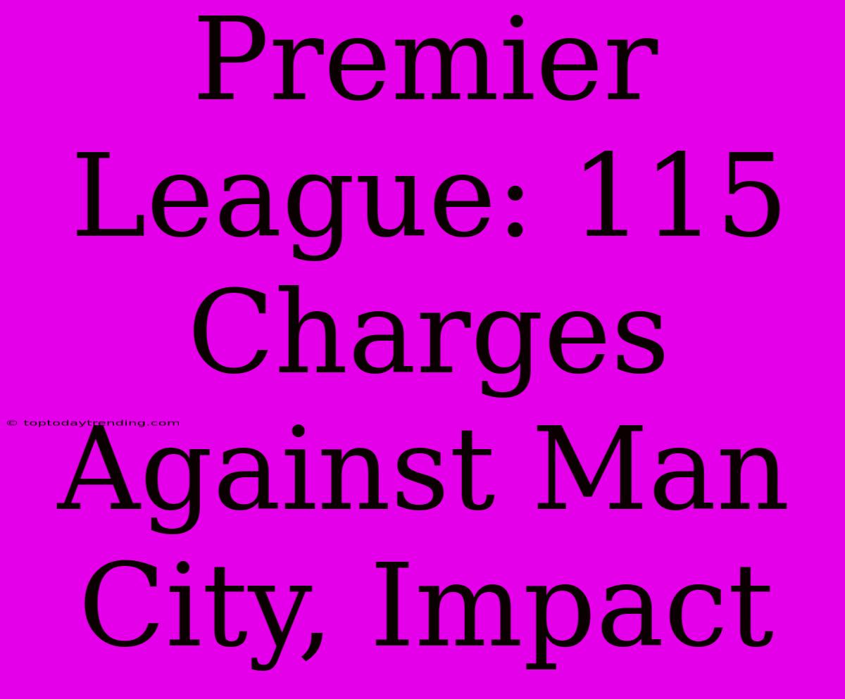 Premier League: 115 Charges Against Man City, Impact