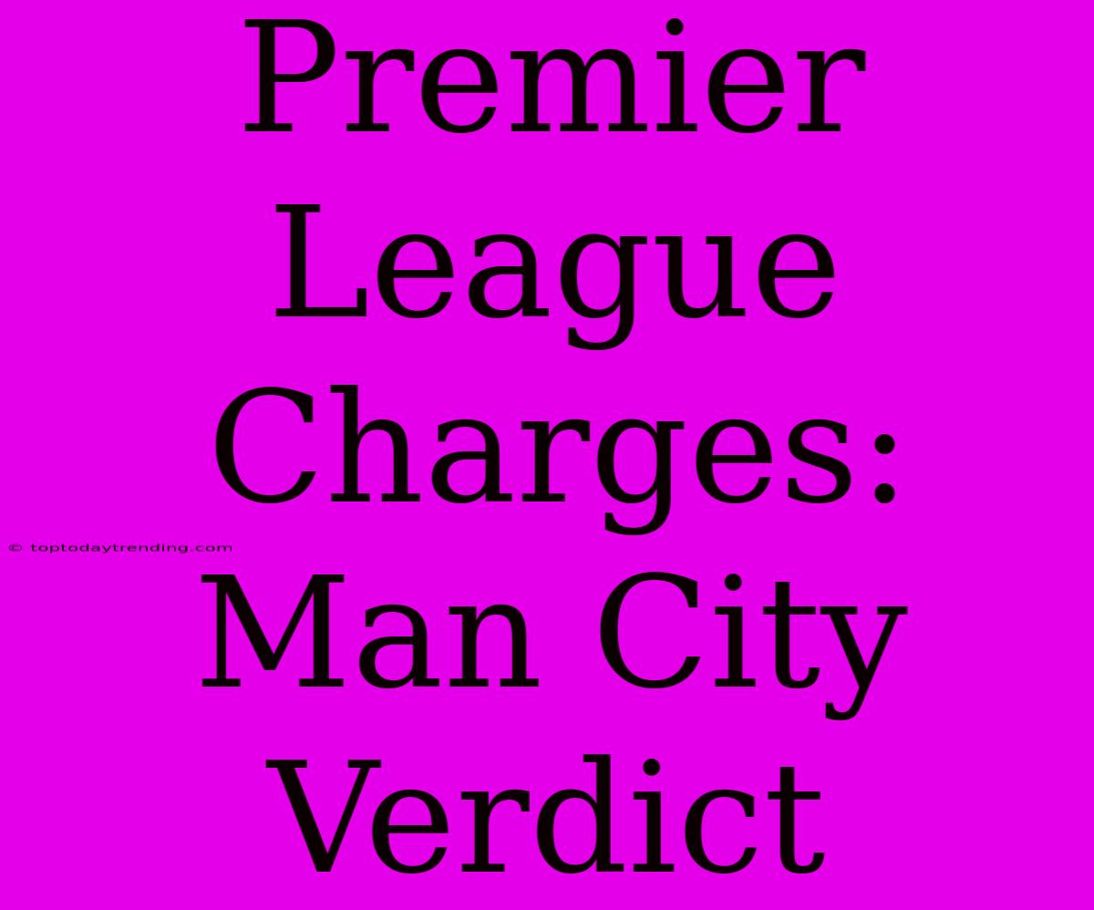 Premier League Charges: Man City Verdict