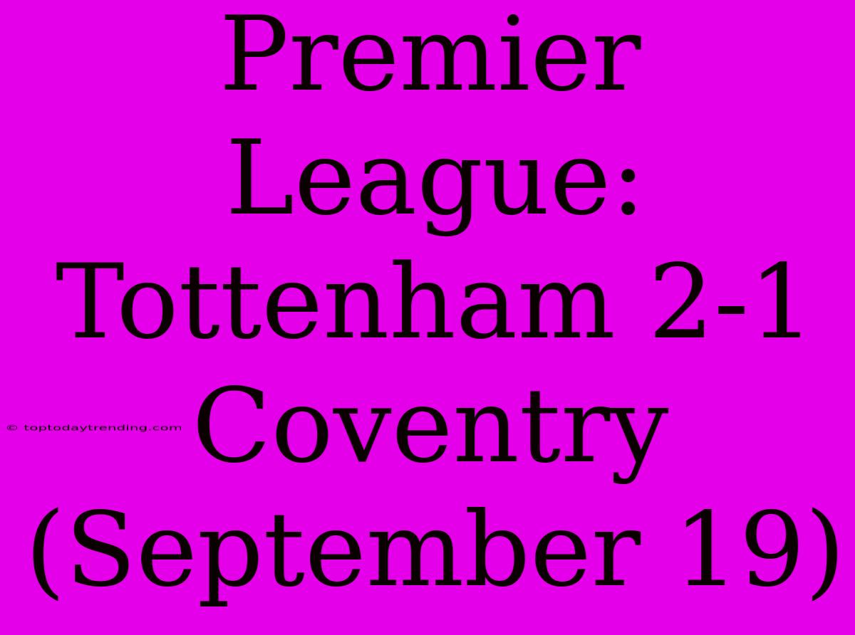 Premier League: Tottenham 2-1 Coventry (September 19)