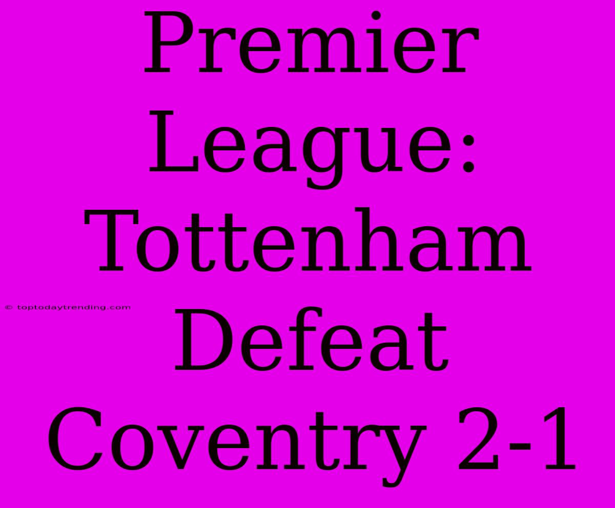 Premier League: Tottenham Defeat Coventry 2-1