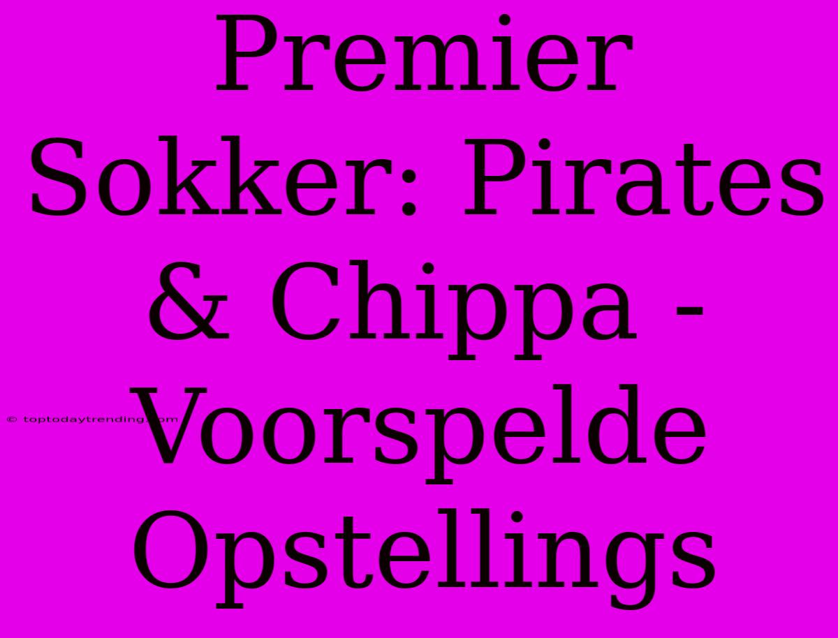 Premier Sokker: Pirates & Chippa - Voorspelde Opstellings