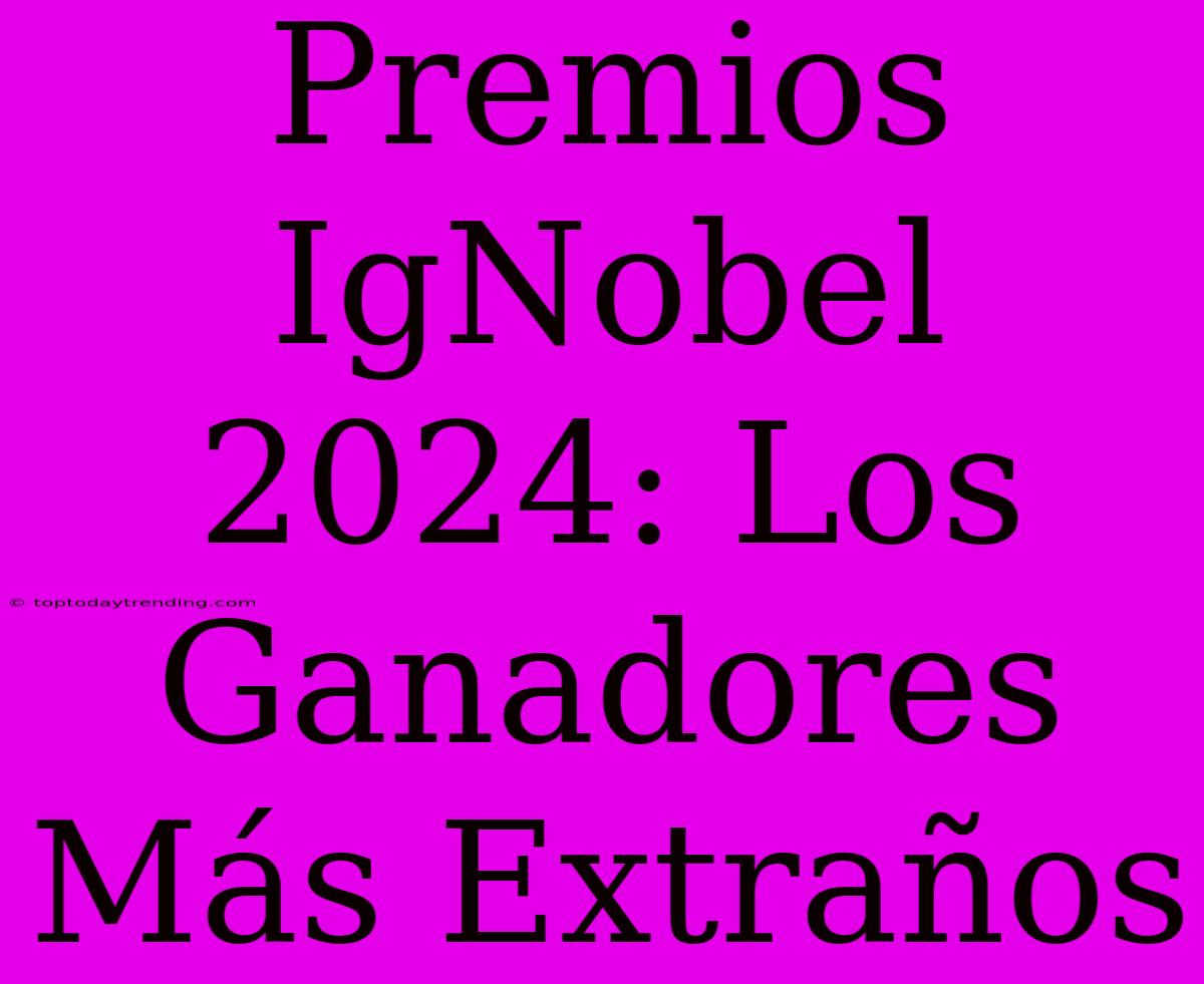 Premios IgNobel 2024: Los Ganadores Más Extraños