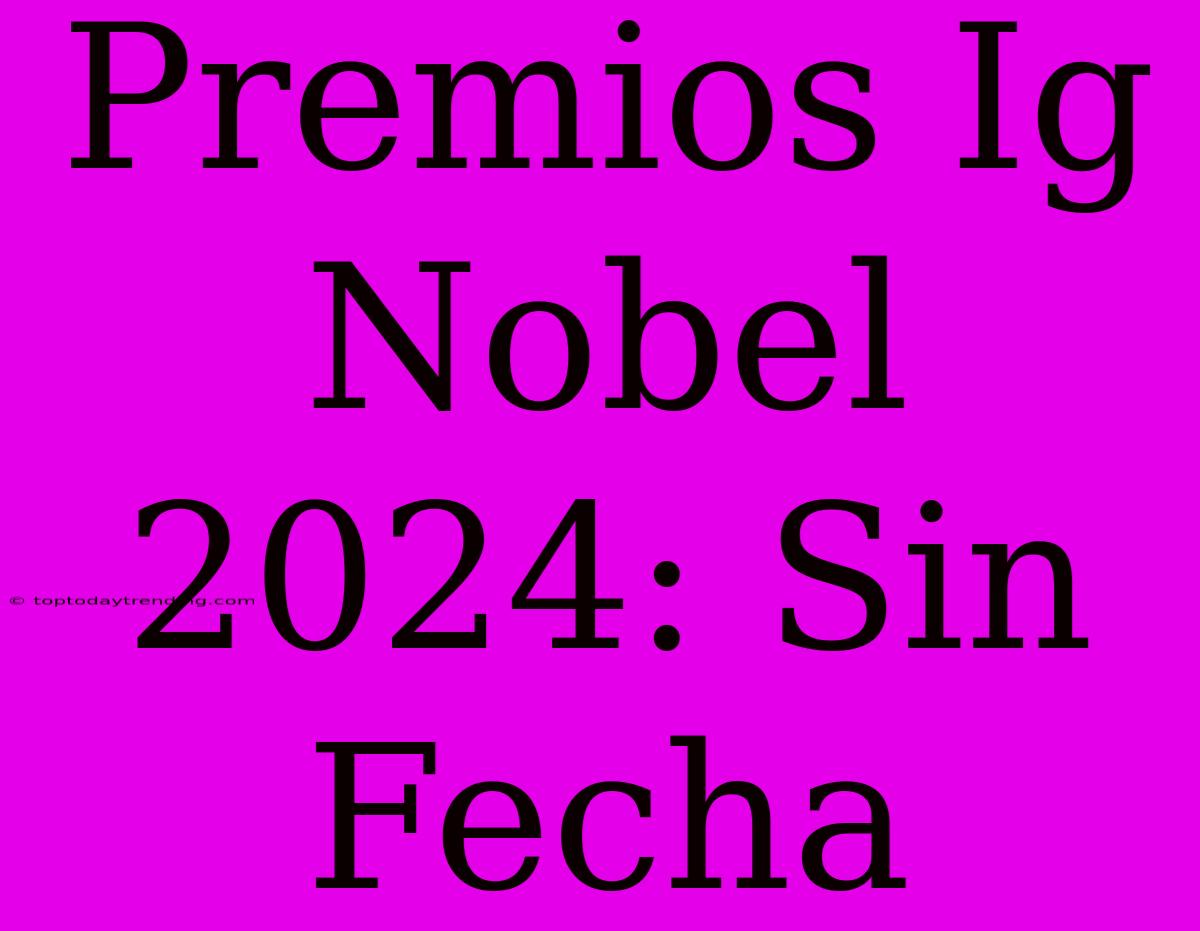 Premios Ig Nobel 2024: Sin Fecha