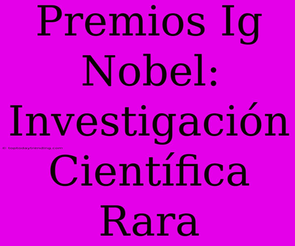 Premios Ig Nobel: Investigación Científica Rara