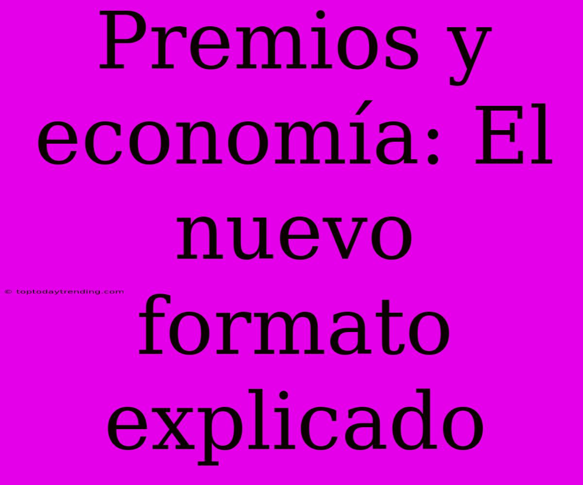 Premios Y Economía: El Nuevo Formato Explicado