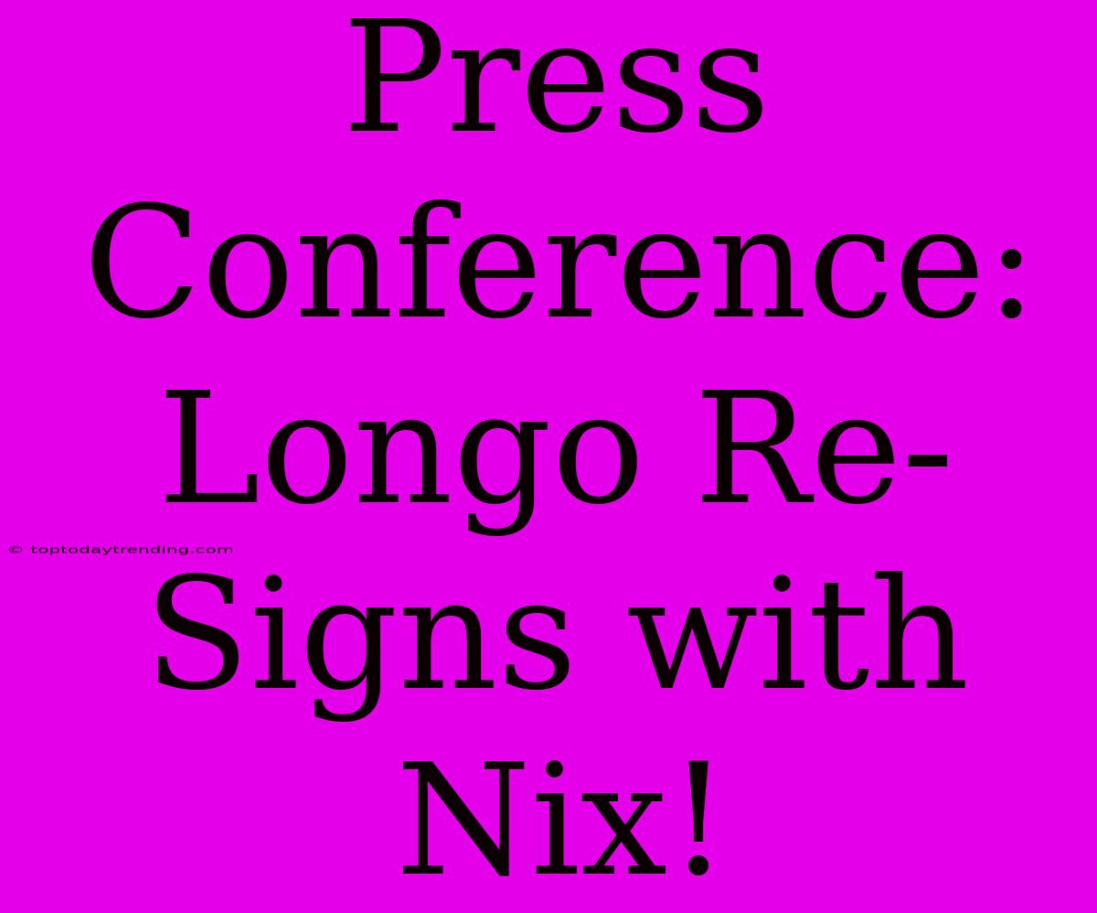 Press Conference: Longo Re-Signs With Nix!