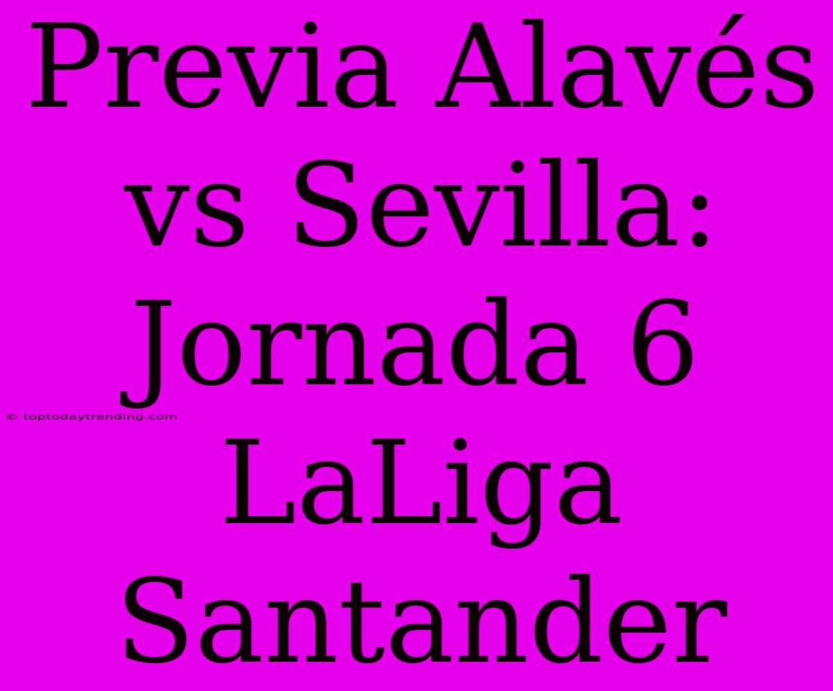 Previa Alavés Vs Sevilla: Jornada 6 LaLiga Santander