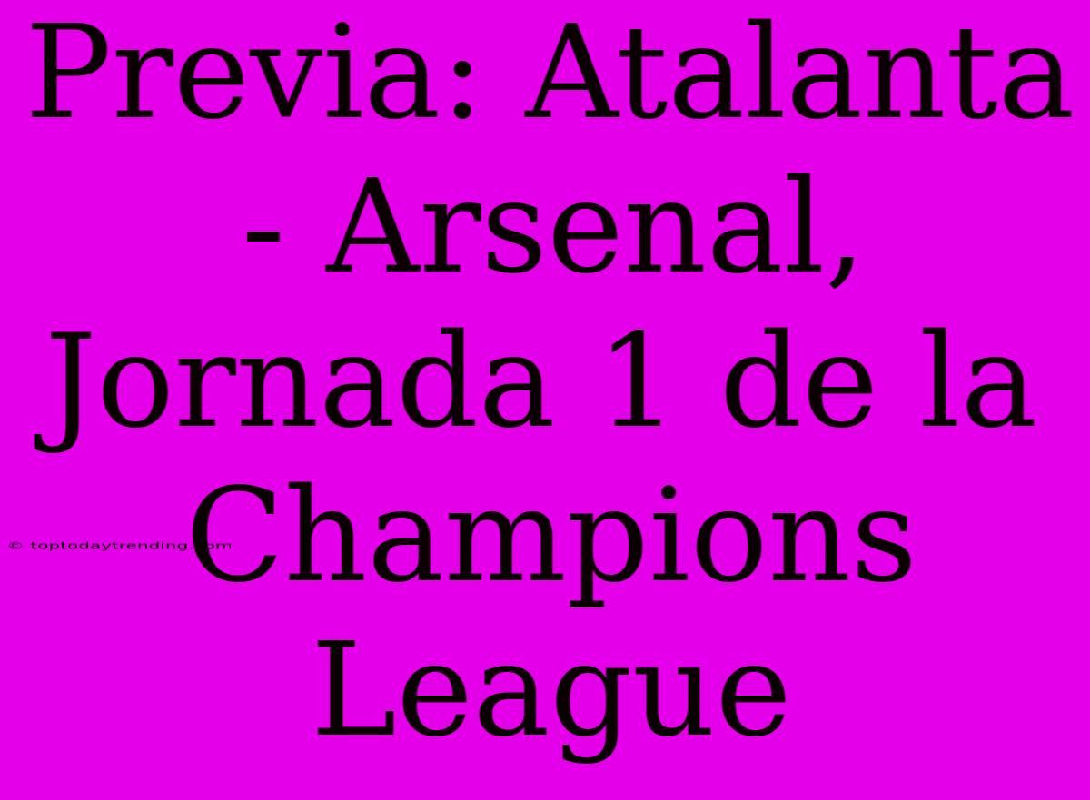 Previa: Atalanta - Arsenal, Jornada 1 De La Champions League