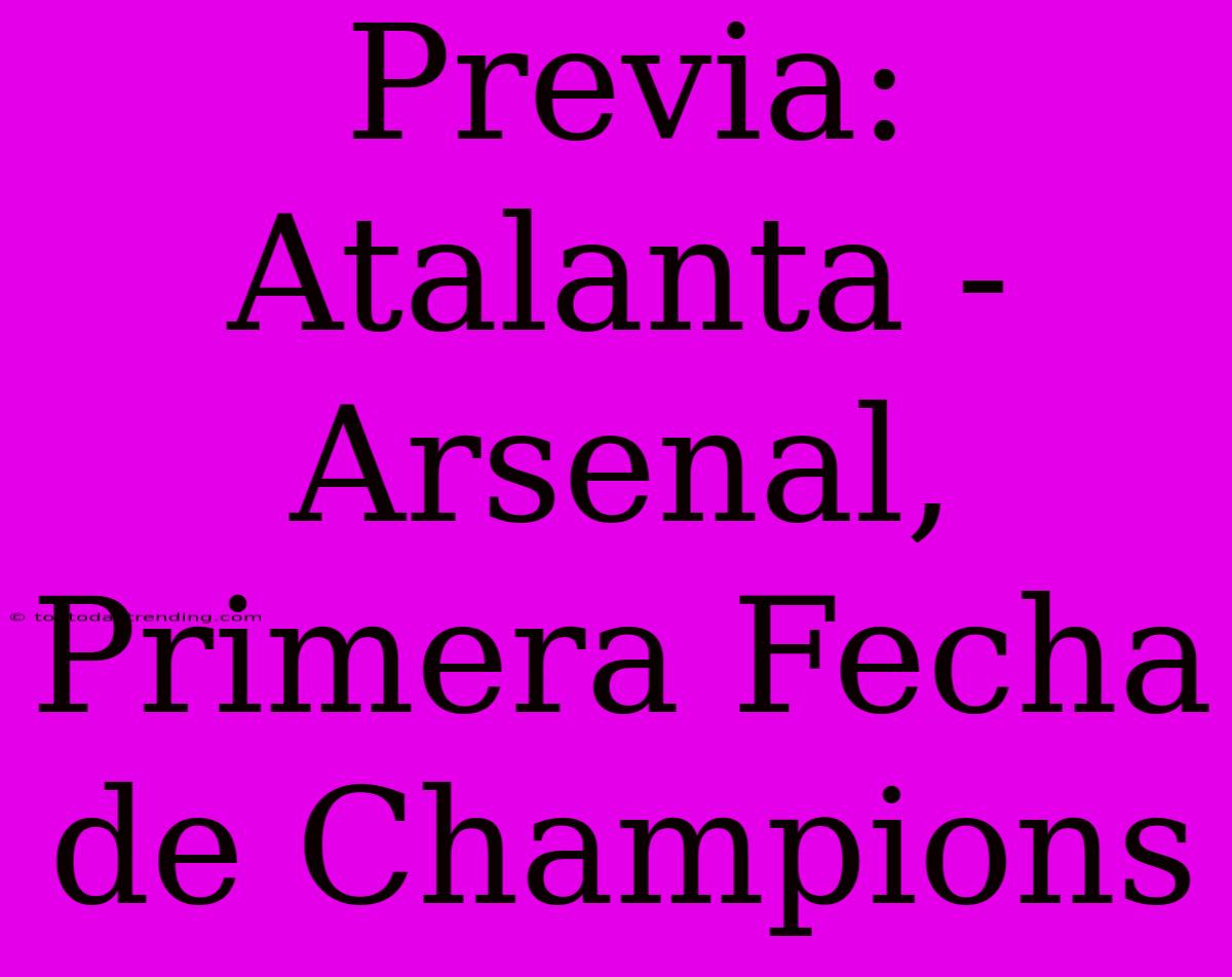 Previa: Atalanta - Arsenal, Primera Fecha De Champions