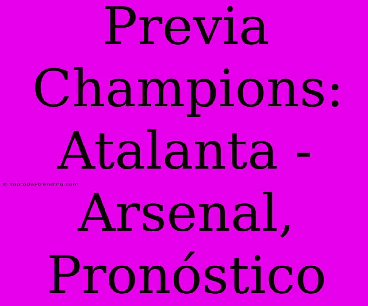 Previa Champions: Atalanta - Arsenal, Pronóstico