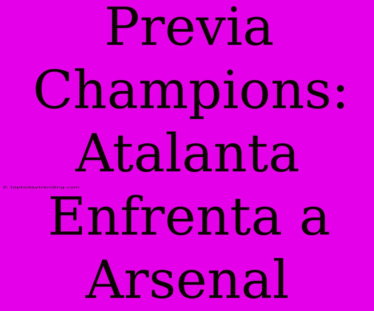 Previa Champions: Atalanta Enfrenta A Arsenal