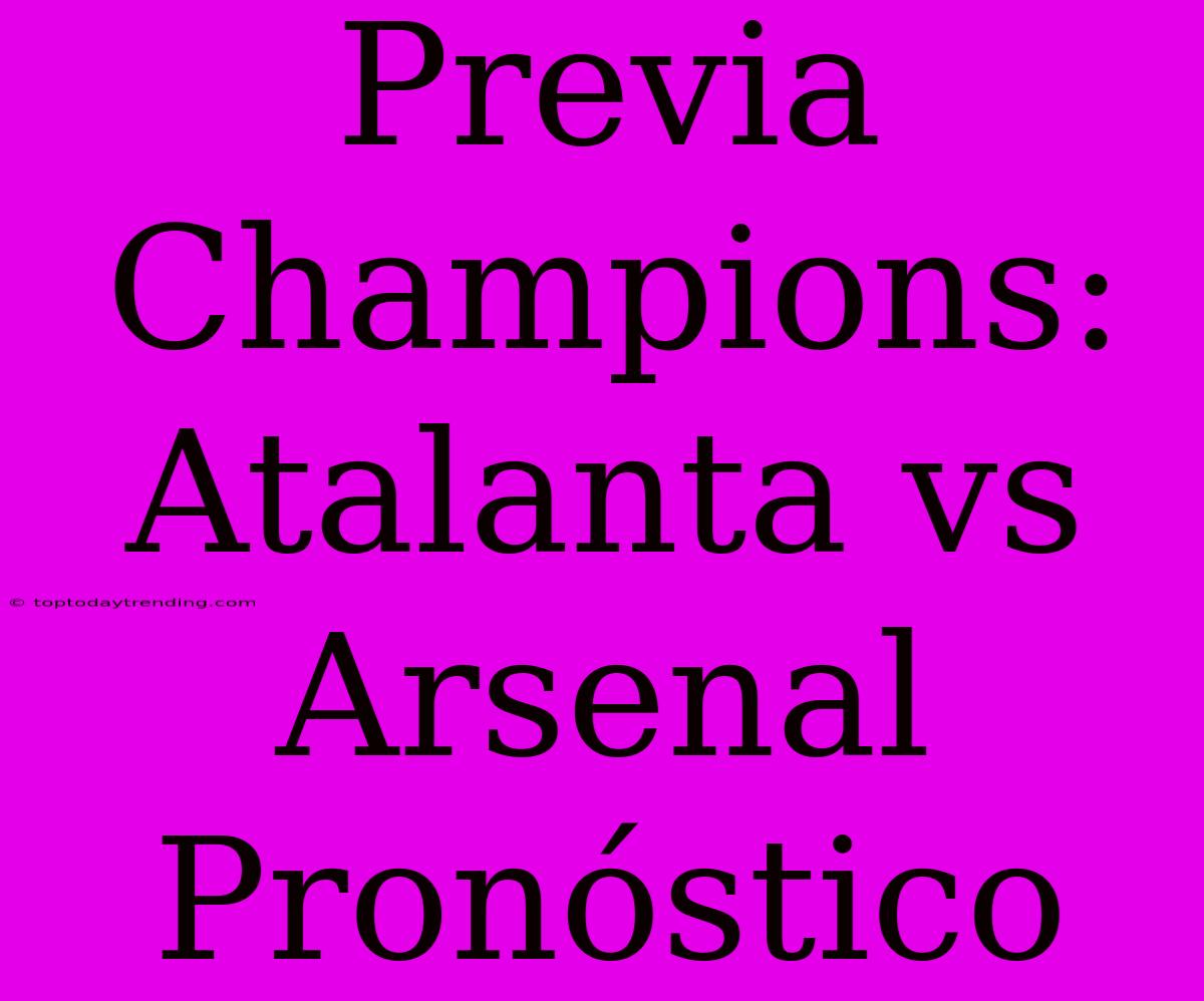 Previa Champions: Atalanta Vs Arsenal Pronóstico