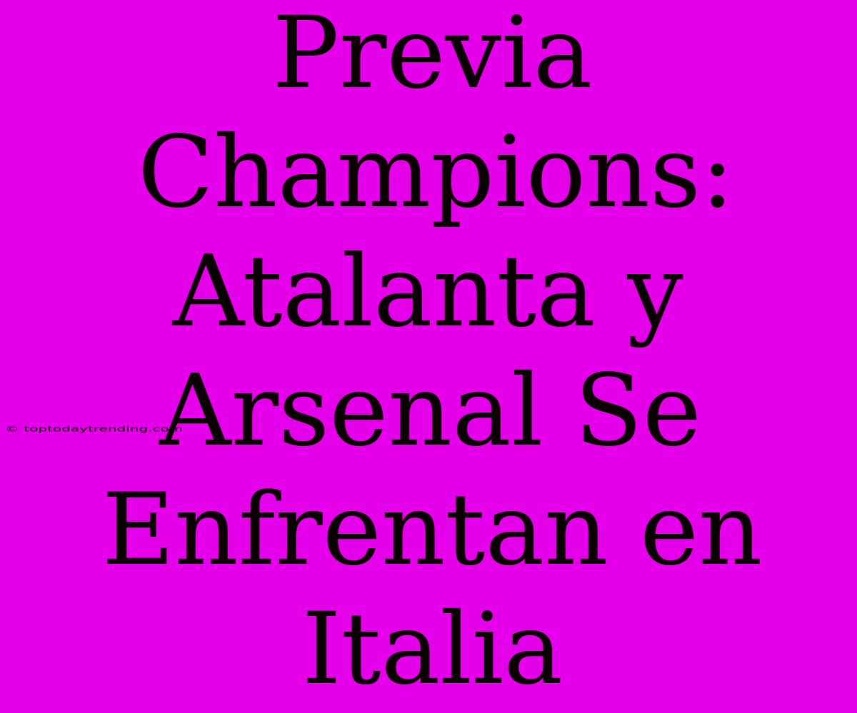 Previa Champions: Atalanta Y Arsenal Se Enfrentan En Italia