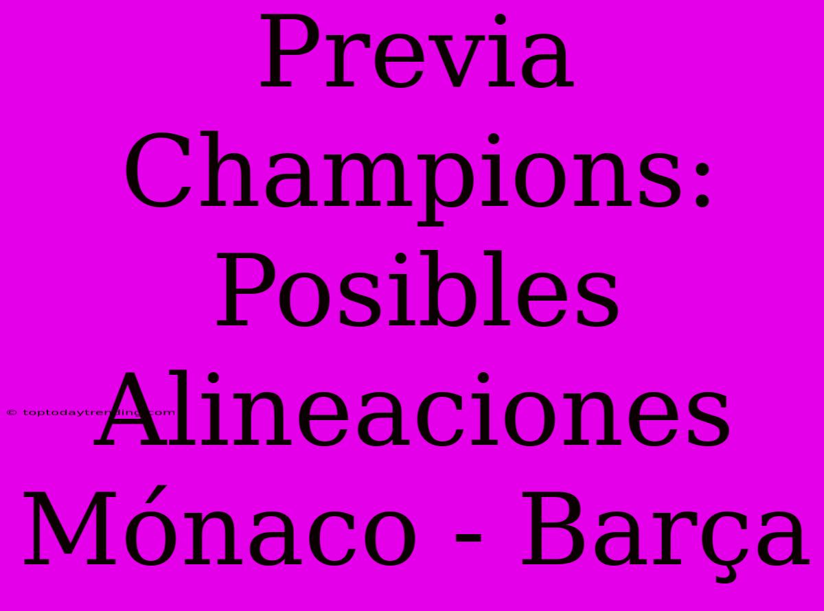 Previa Champions: Posibles Alineaciones Mónaco - Barça