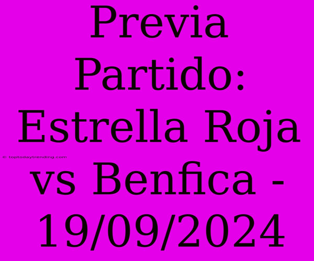 Previa Partido: Estrella Roja Vs Benfica - 19/09/2024