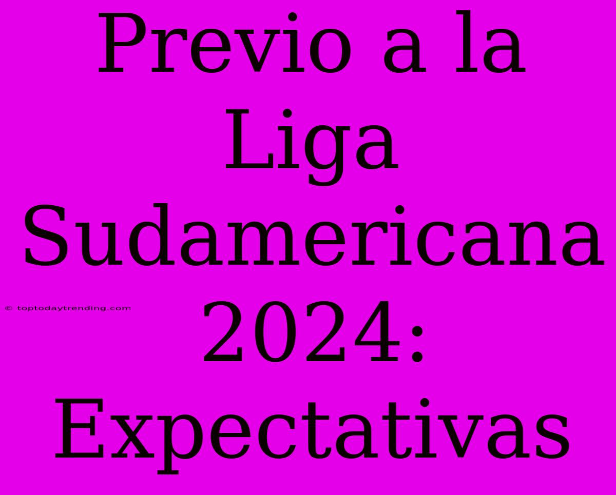 Previo A La Liga Sudamericana 2024: Expectativas