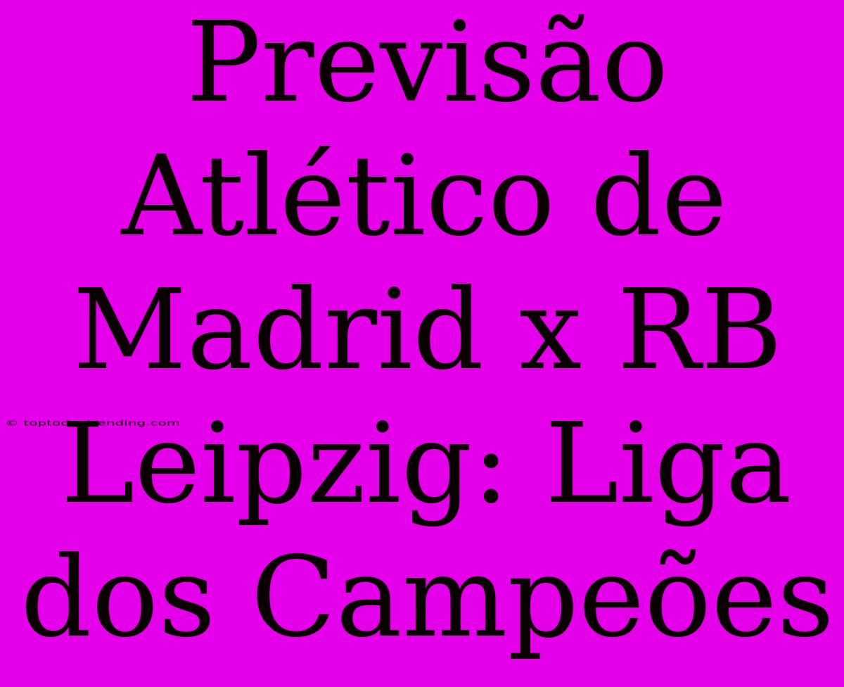 Previsão Atlético De Madrid X RB Leipzig: Liga Dos Campeões