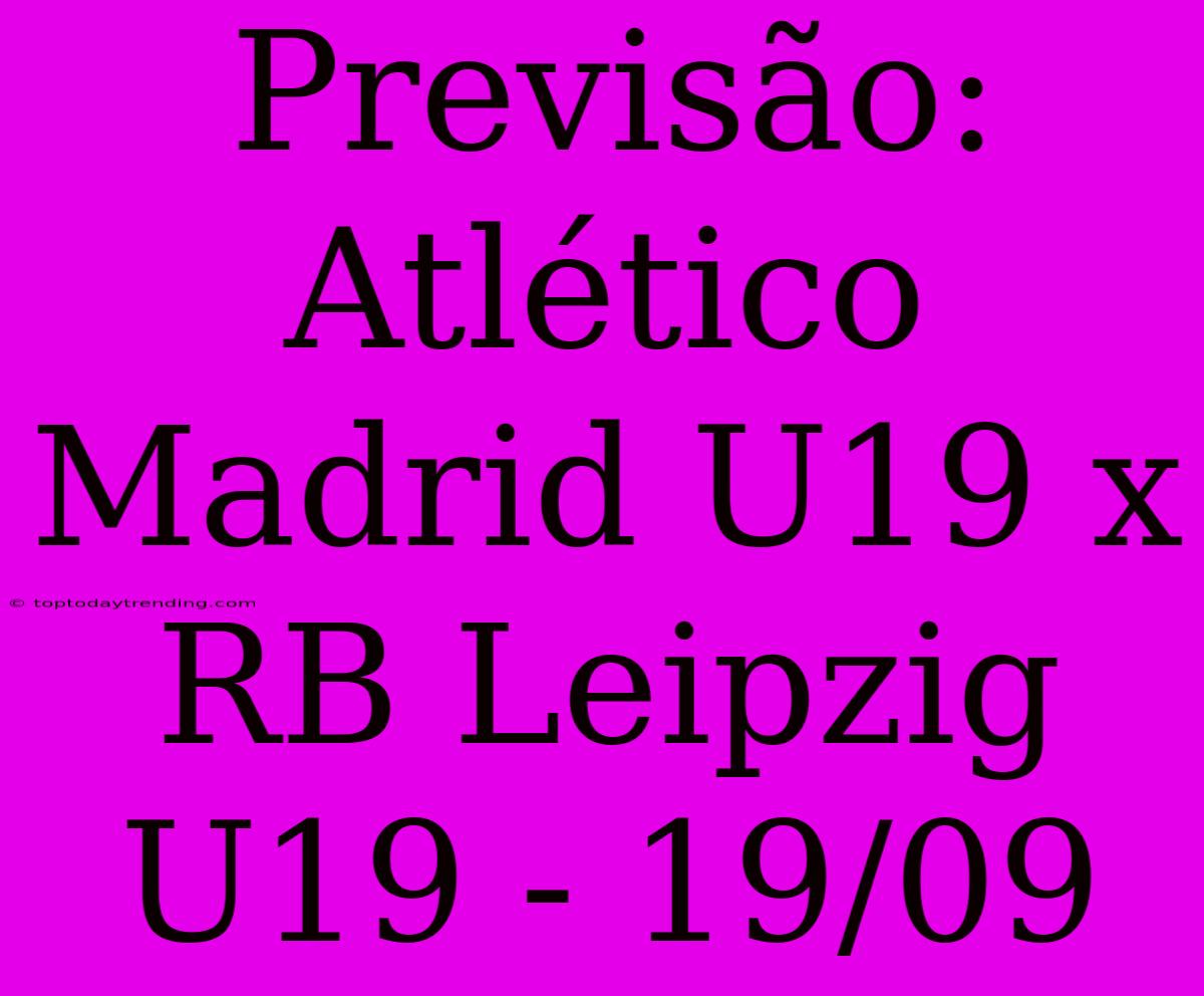 Previsão: Atlético Madrid U19 X RB Leipzig U19 - 19/09