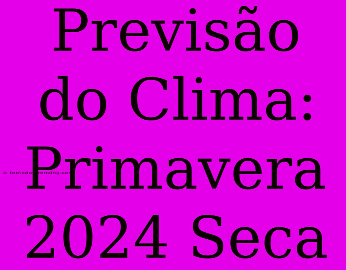 Previsão Do Clima: Primavera 2024 Seca