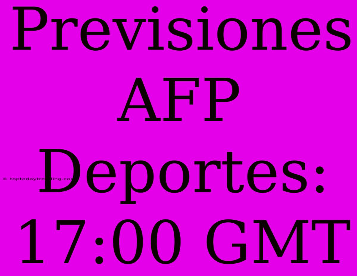 Previsiones AFP Deportes: 17:00 GMT