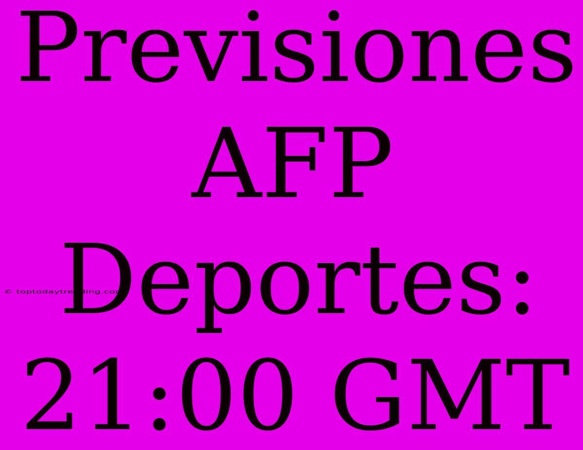 Previsiones AFP Deportes: 21:00 GMT