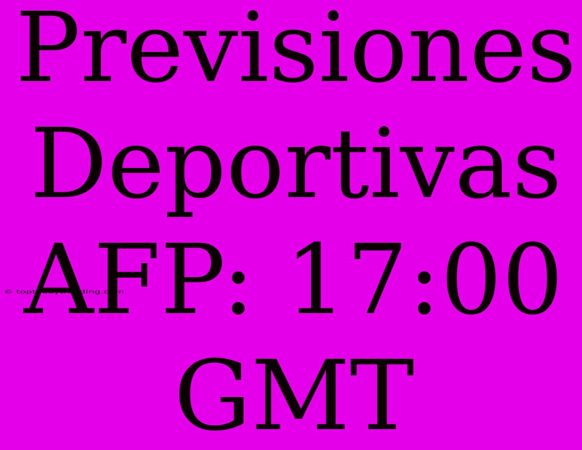 Previsiones Deportivas AFP: 17:00 GMT