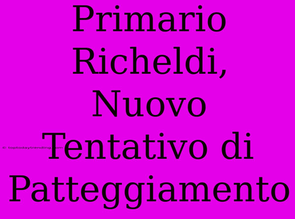 Primario Richeldi, Nuovo Tentativo Di Patteggiamento