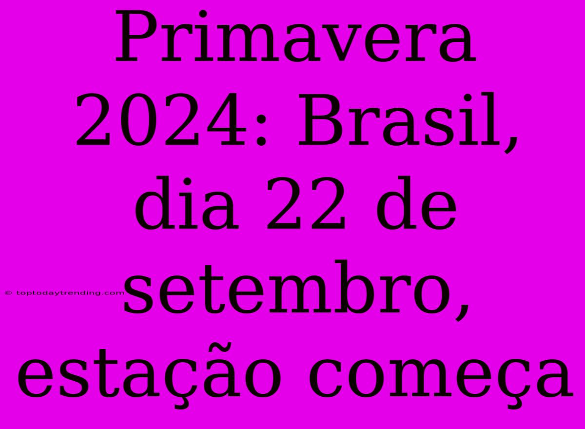 Primavera 2024: Brasil, Dia 22 De Setembro, Estação Começa