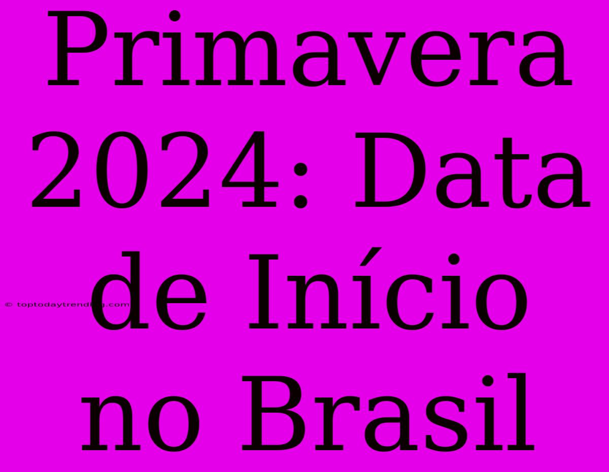 Primavera 2024: Data De Início No Brasil