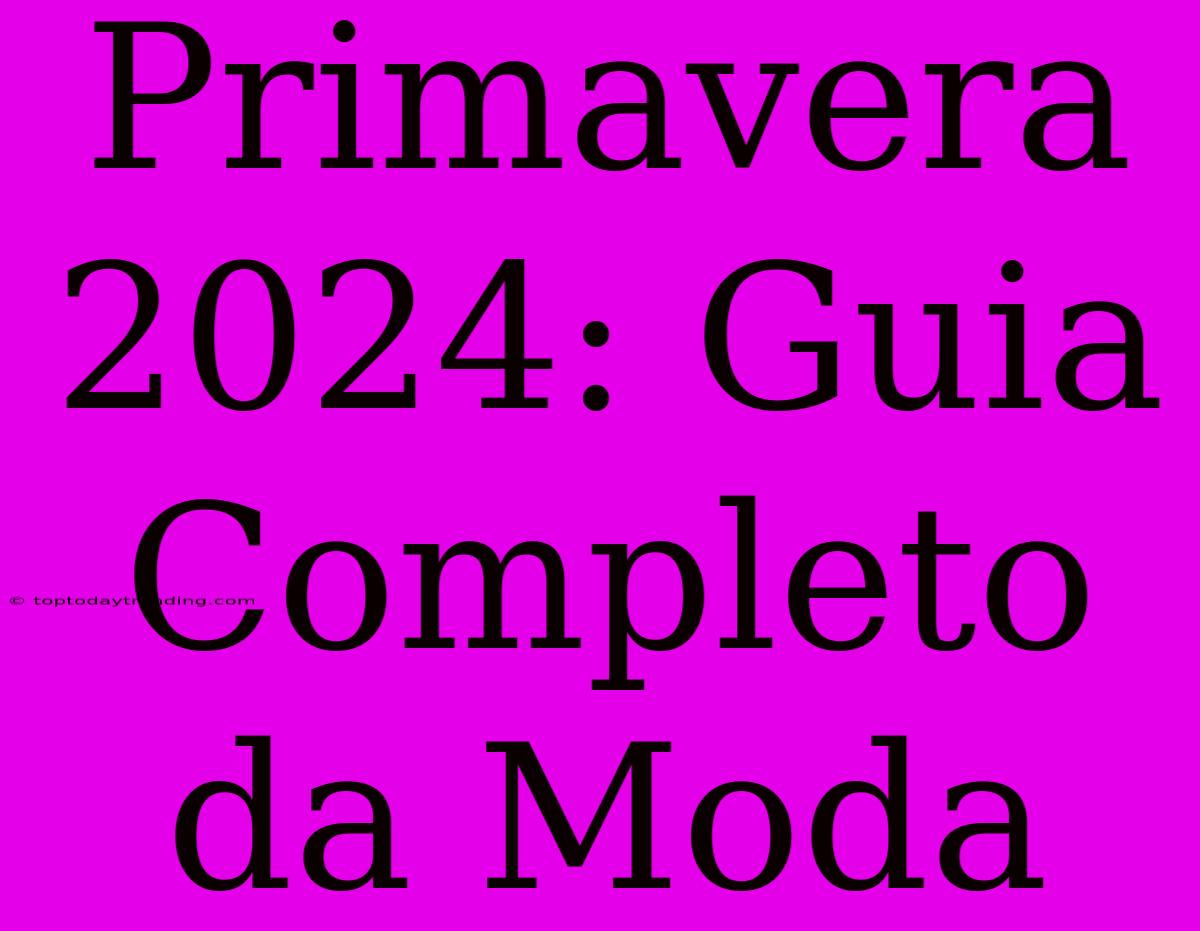 Primavera 2024: Guia Completo Da Moda