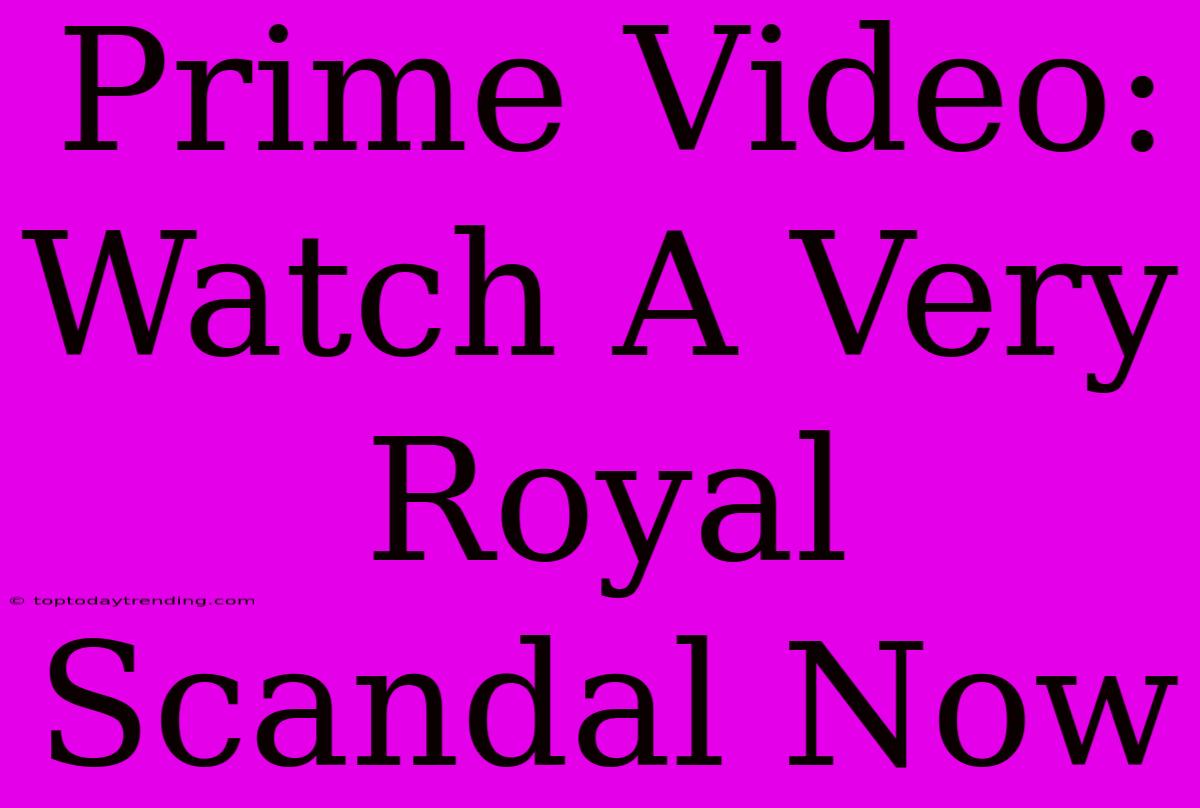 Prime Video: Watch A Very Royal Scandal Now