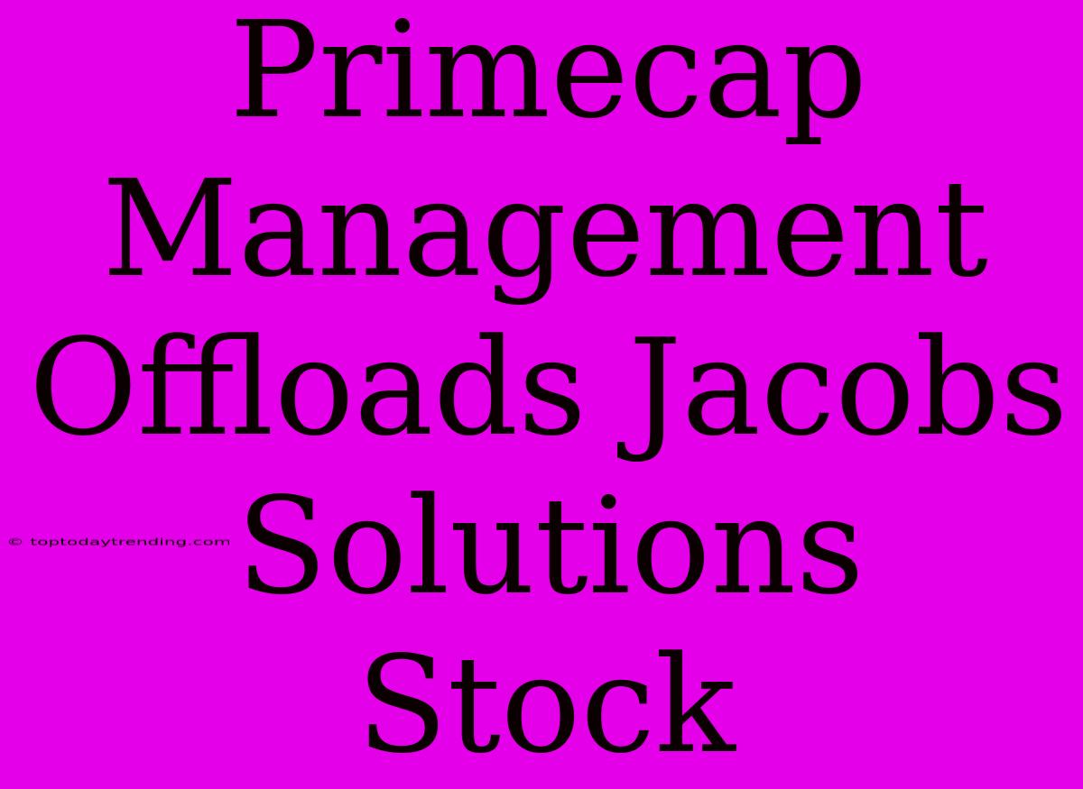 Primecap Management Offloads Jacobs Solutions Stock