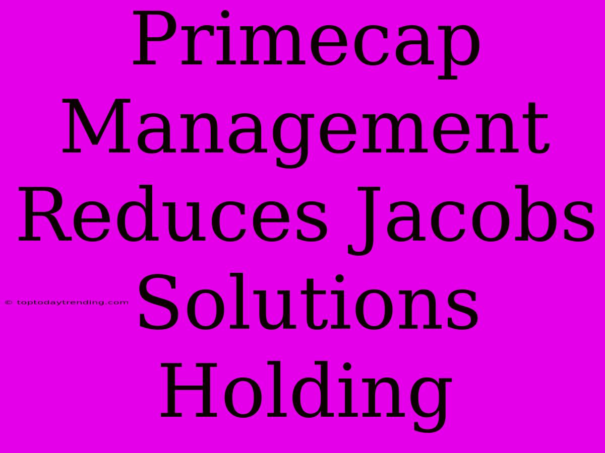 Primecap Management Reduces Jacobs Solutions Holding