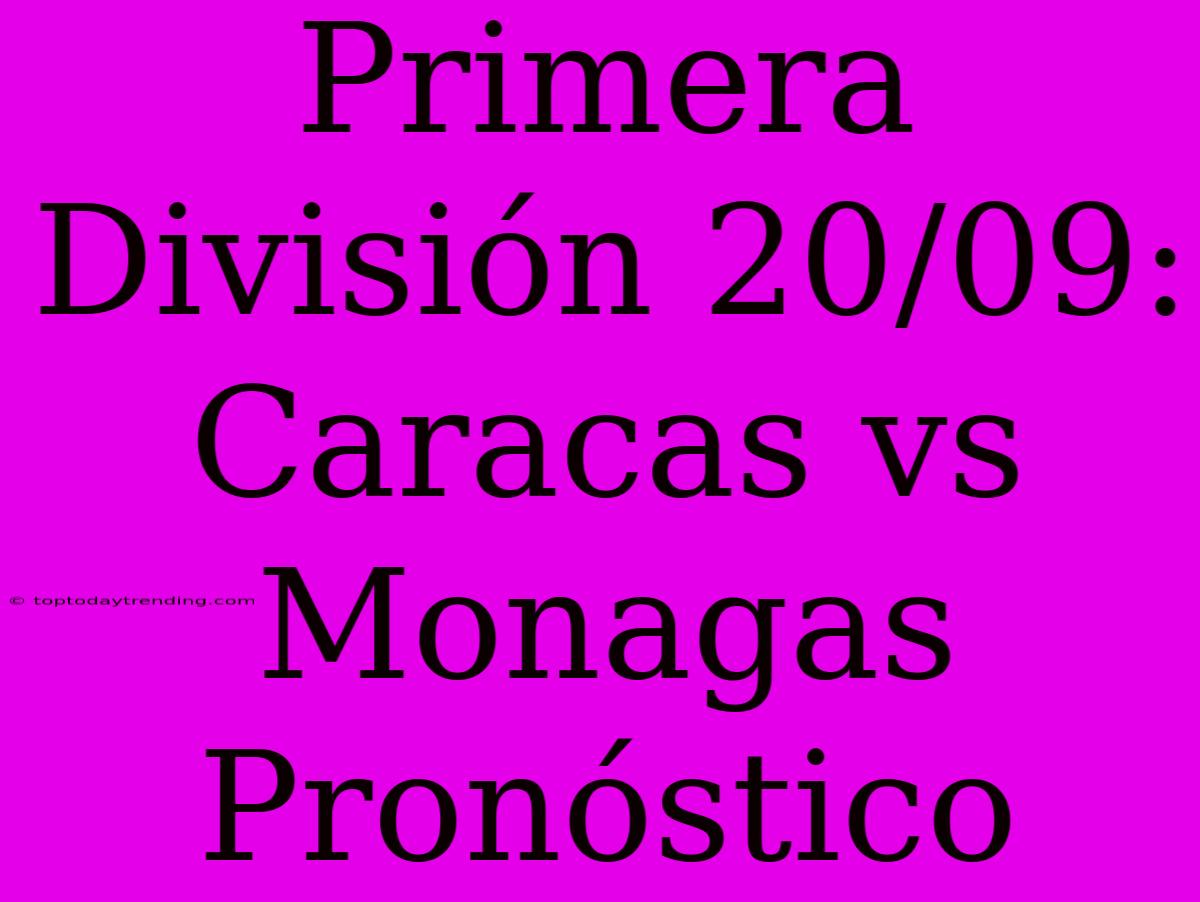 Primera División 20/09: Caracas Vs Monagas Pronóstico