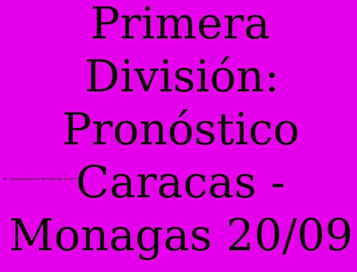 Primera División: Pronóstico Caracas - Monagas 20/09