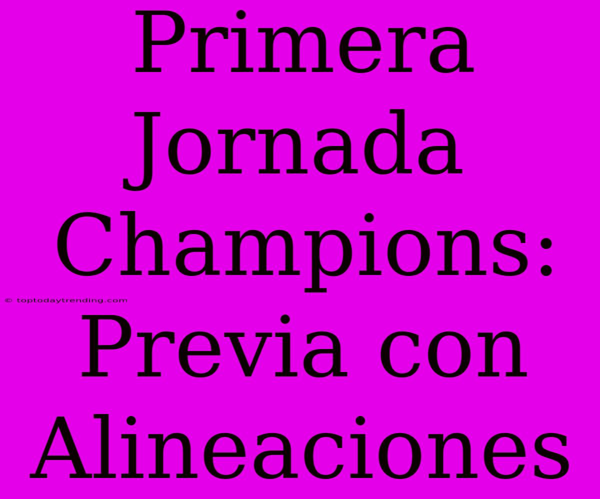 Primera Jornada Champions: Previa Con Alineaciones