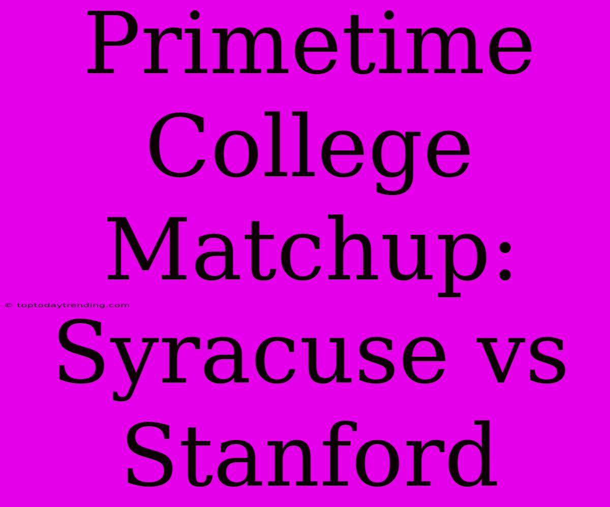 Primetime College Matchup: Syracuse Vs Stanford