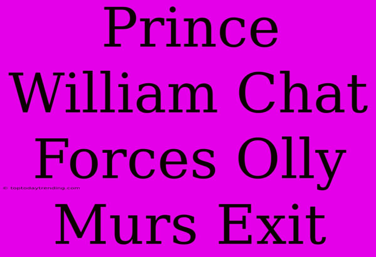 Prince William Chat Forces Olly Murs Exit