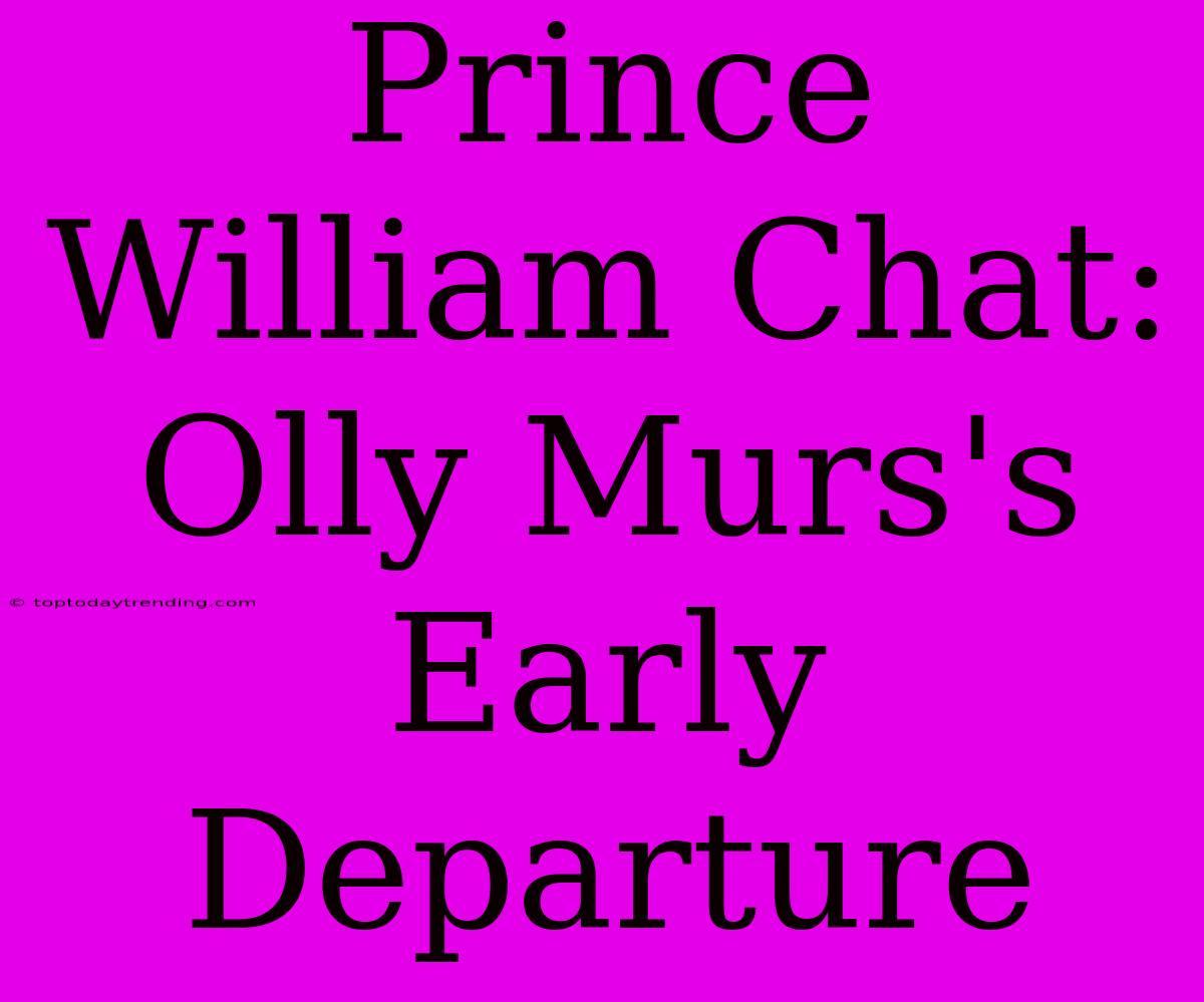 Prince William Chat: Olly Murs's Early Departure