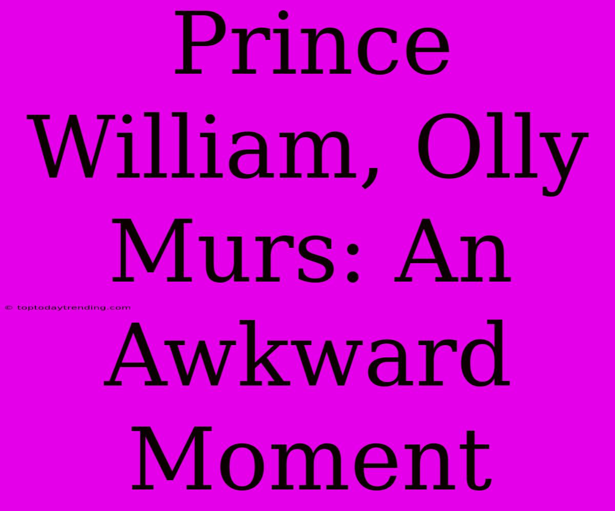 Prince William, Olly Murs: An Awkward Moment