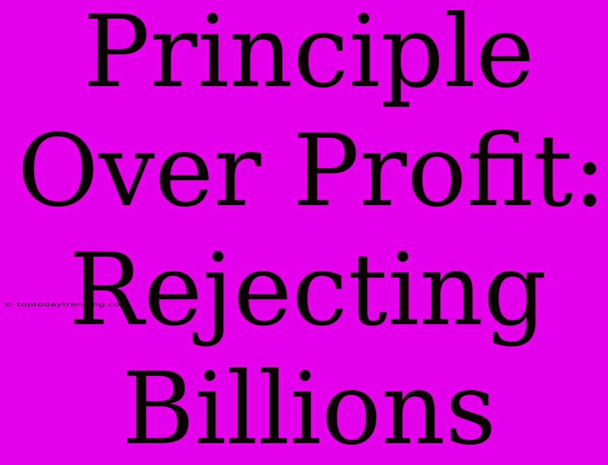 Principle Over Profit: Rejecting Billions