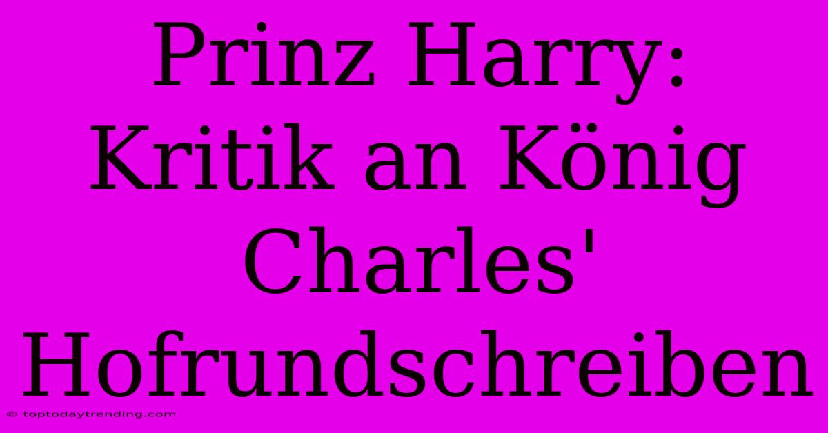 Prinz Harry: Kritik An König Charles' Hofrundschreiben