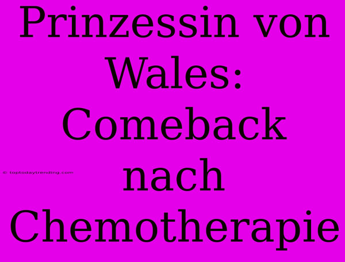 Prinzessin Von Wales: Comeback Nach Chemotherapie