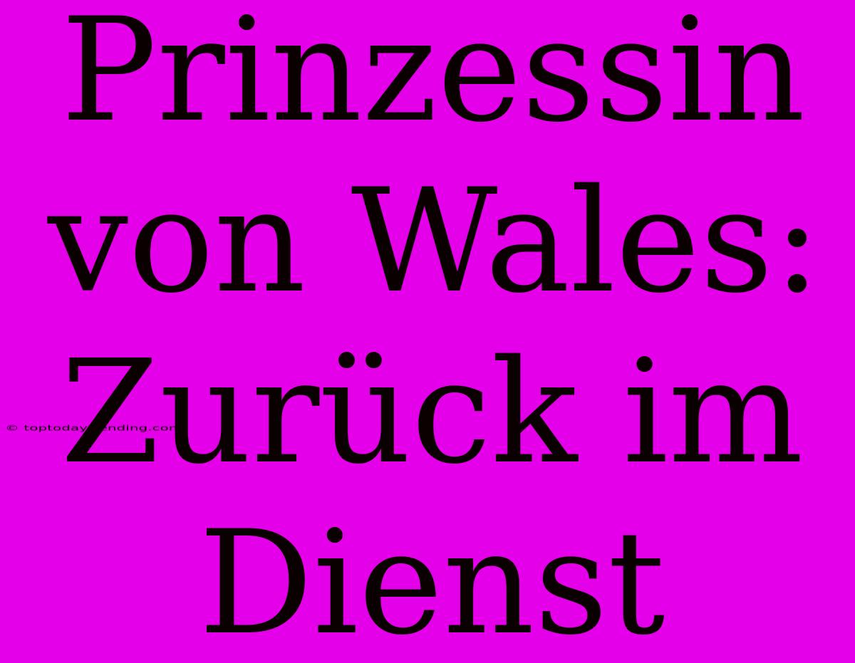 Prinzessin Von Wales: Zurück Im Dienst