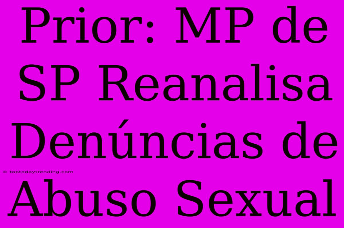 Prior: MP De SP Reanalisa Denúncias De Abuso Sexual