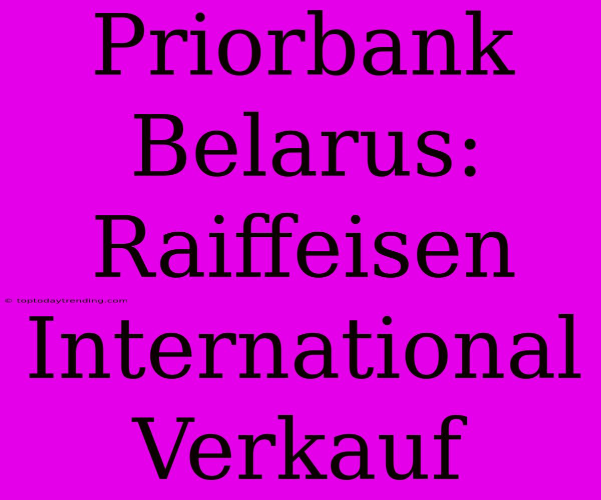 Priorbank Belarus: Raiffeisen International Verkauf