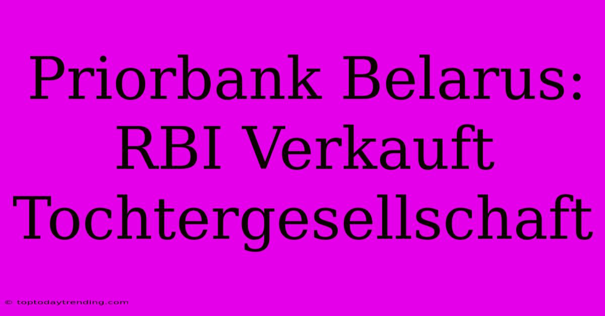 Priorbank Belarus: RBI Verkauft Tochtergesellschaft