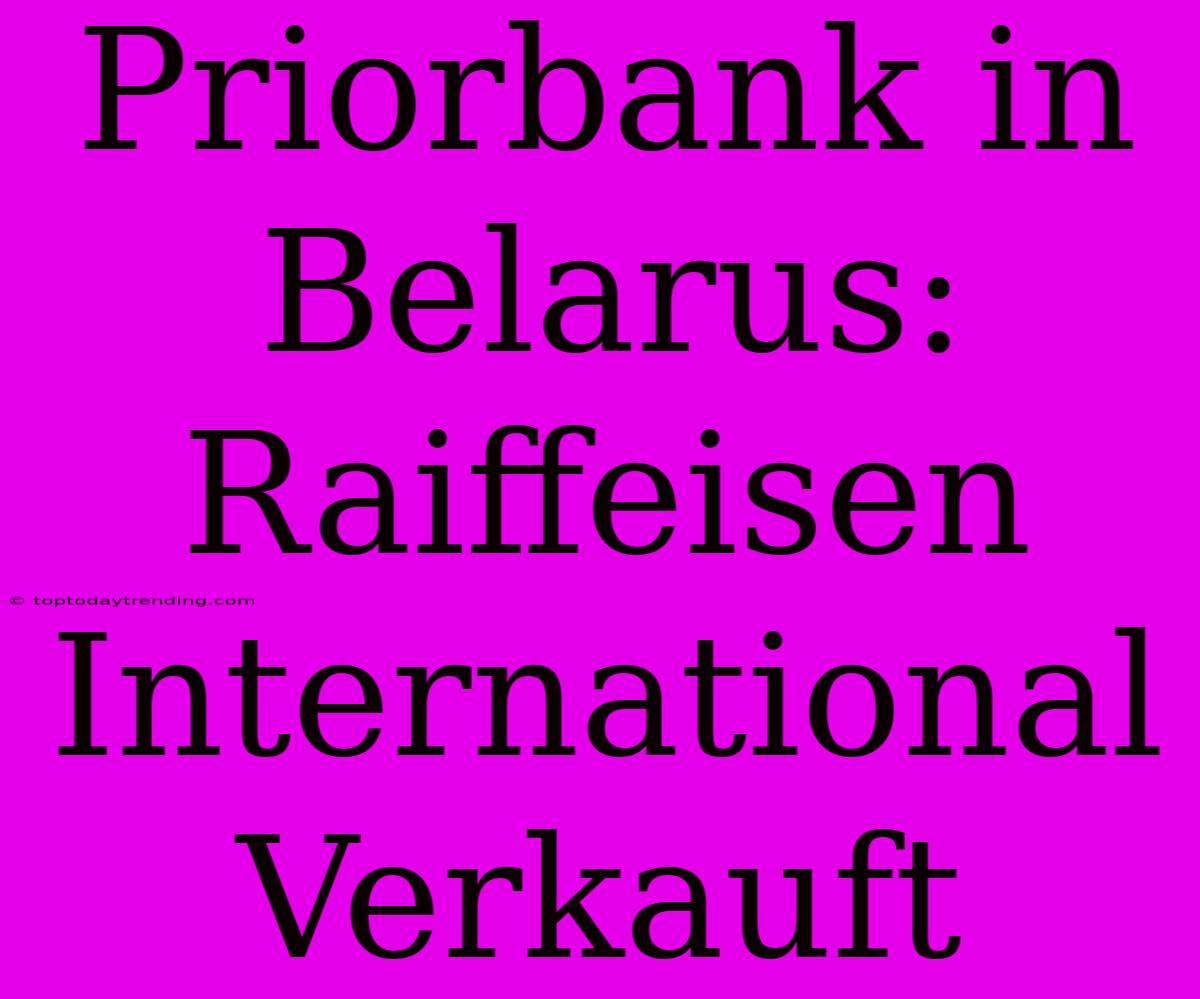 Priorbank In Belarus: Raiffeisen International Verkauft